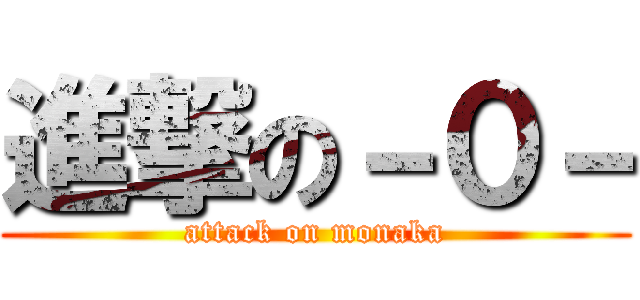 進撃の－０－ (attack on monaka)