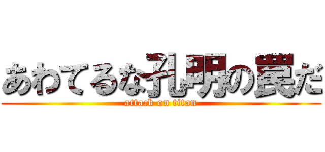 あわてるな孔明の罠だ (attack on titan)