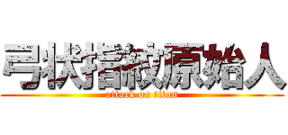 弓状指紋原始人 (attack on titan)