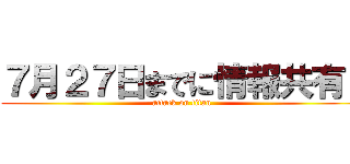 ７月２７日までに情報共有！ (attack on titan)