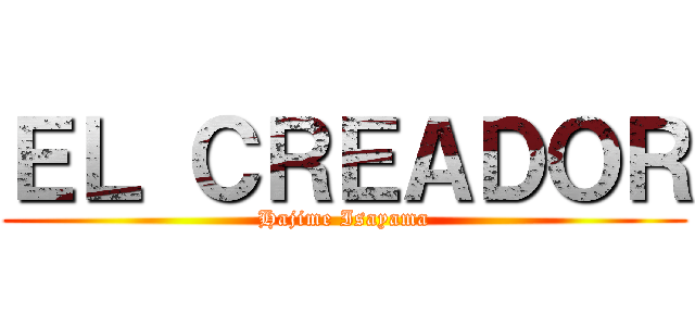 ＥＬ ＣＲＥＡＤＯＲ (Hajime Isayama)