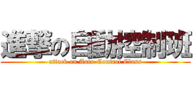 進撃の自動控制班 (attack on Auto-Control Class)