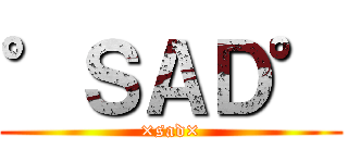 °ＳＡＤ° (×sad×)