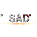 °ＳＡＤ° (×sad×)