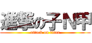 進撃の子Ｎ甲 (attack on titan)