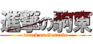 進撃の駒東 (attack on Gosanke)