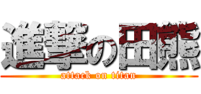 進撃の田熊 (attack on titan)