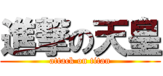 進撃の天皇 (attack on titan)