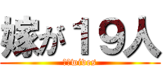 嫁が１９人 (１９wives)