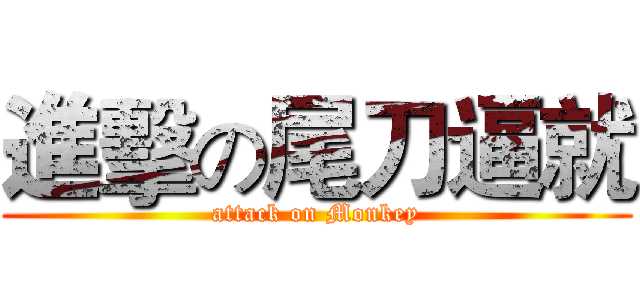 進擊の尾刀逼就 (attack on Monkey)