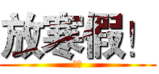 放寒假！ (爽阿)