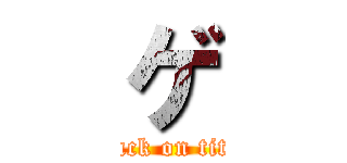 ゲ (attack on titan)
