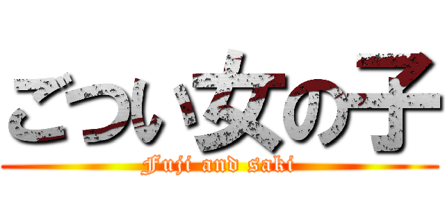 ごつい女の子 (Fuji and saki)