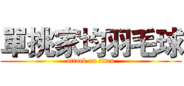 單挑家均羽毛球 (attack on titan)
