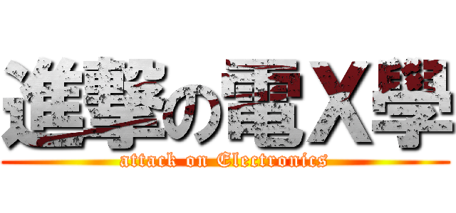 進撃の電Ｘ學 (attack on Electronics)