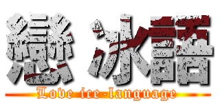 戀 冰語 (Love ice-language)