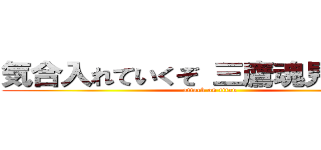 気合入れていくぞ 三鷹魂見せつけろ (attack on titan)