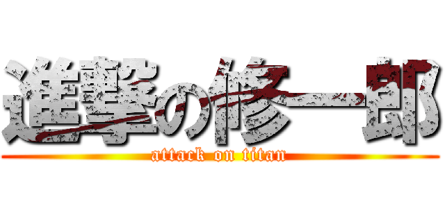 進撃の修一郎 (attack on titan)