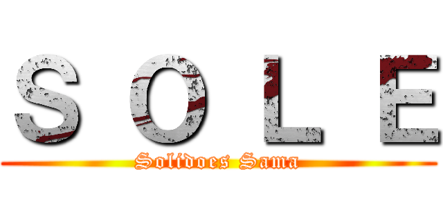 Ｓ Ｏ Ｌ Ｅ (Solidoes Sama)