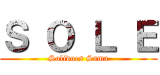 Ｓ Ｏ Ｌ Ｅ (Solidoes Sama)