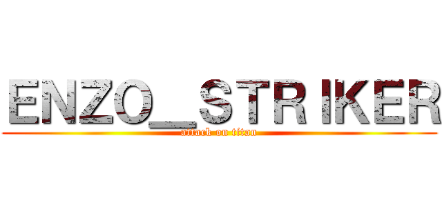 ＥＮＺＯ＿ＳＴＲＩＫＥＲ (attack on titan)