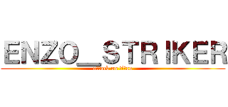 ＥＮＺＯ＿ＳＴＲＩＫＥＲ (attack on titan)