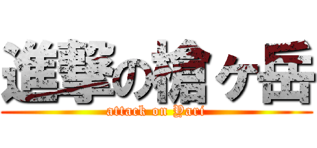 進撃の槍ヶ岳 (attack on Yari)