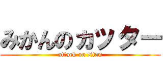 みかんのヵッター (attack on titan)