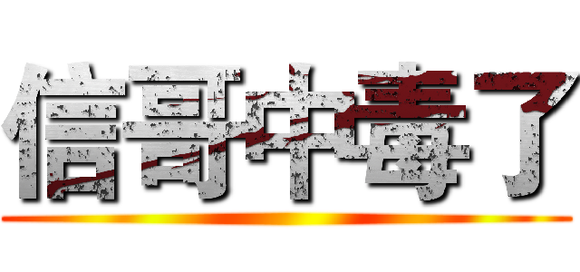信哥中毒了 ()