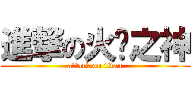 進撃の火焱之神 (attack on titan)