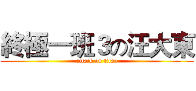 終極一班３の汪大東 (attack on titan)