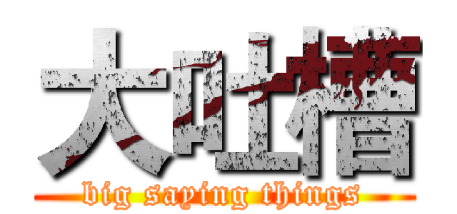 大吐槽 (big saying things)