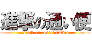 進撃の通い便 (attack on postal matter)