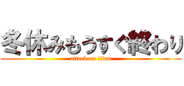 冬休みもうすぐ終わり (attack on titan)