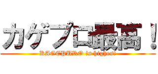 カゲプロ最高！ (KAGEPURO is highest)