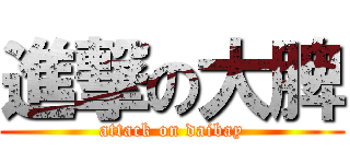 進撃の大脾 (attack on daibay)