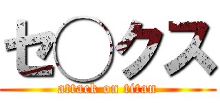 セ◯クス (attack on titan)