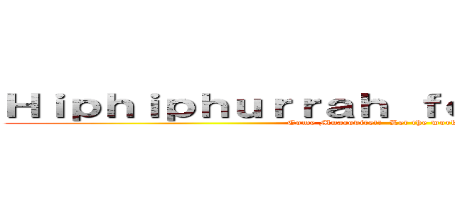 Ｈｉｐｈｉｐｈｕｒｒａｈ ｆｏｒ ｔｈｅＵＳＳＲ！ (Come Muacovite!!  Let the workers unite!)