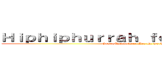 Ｈｉｐｈｉｐｈｕｒｒａｈ ｆｏｒ ｔｈｅＵＳＳＲ！ (Come Muacovite!!  Let the workers unite!)