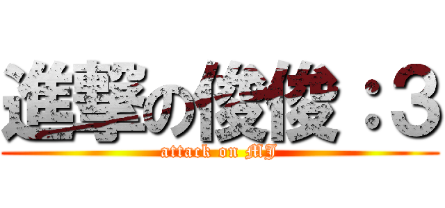 進撃の俊俊：３ (attack on MJ)