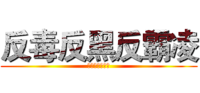 反毒反黑反霸凌 (攜手合作不要怕)