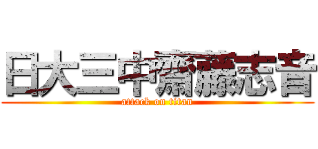 日大三中齋藤志音 (attack on titan)