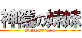 神隱の妹妹 (attack on titan)