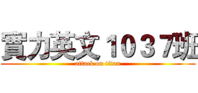實力英文１０３７班 (attack on titan)