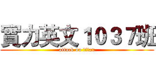 實力英文１０３７班 (attack on titan)
