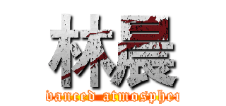 林晨 (Advanced atmospheric)