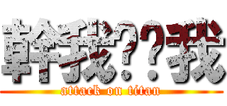 幹我吧舔我 (attack on titan)