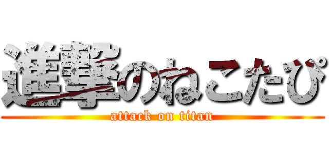 進撃のねこたぴ (attack on titan)