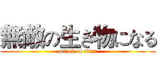 無敵の生き物になる (attack on titan)