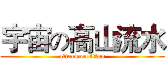 宇宙の高山流水 (attack on titan)